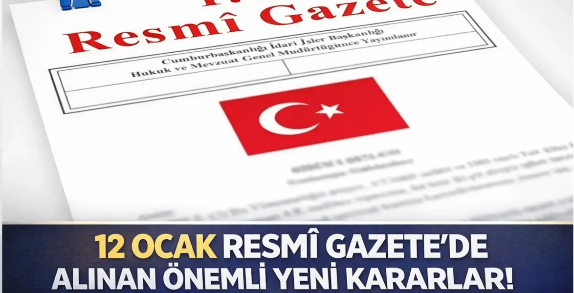 12 Ocak Resmî Gazete’ de Alınan Önemli Yeni Kararlar!