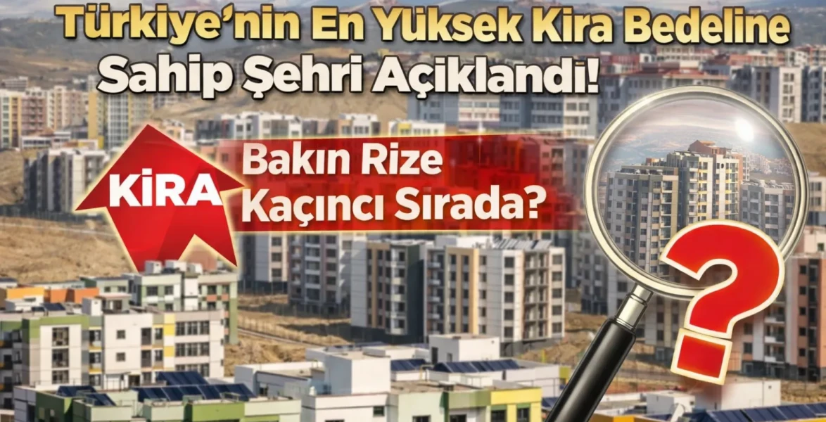 Türkiye’nin En Yüksek Kira Bedeline Sahip Şehri Açıklandı ! Bakın Rize Kaçıncı Sırada?