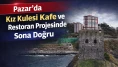 Pazar’da Kız Kulesi Kafe ve Restoran Projesinde Sona Doğru