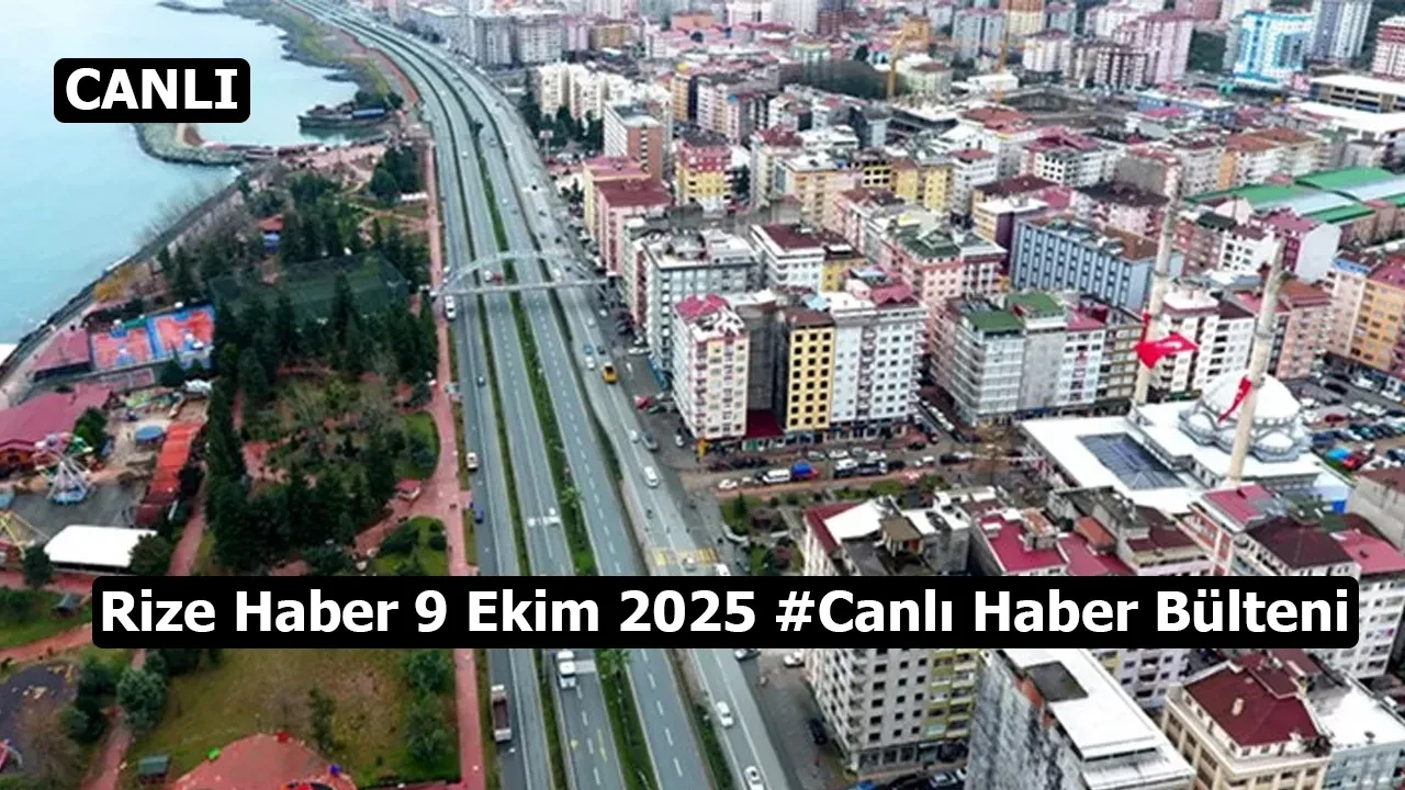 Rize Haber 9 Ekim 2025 #Canlı Haber Bülteni