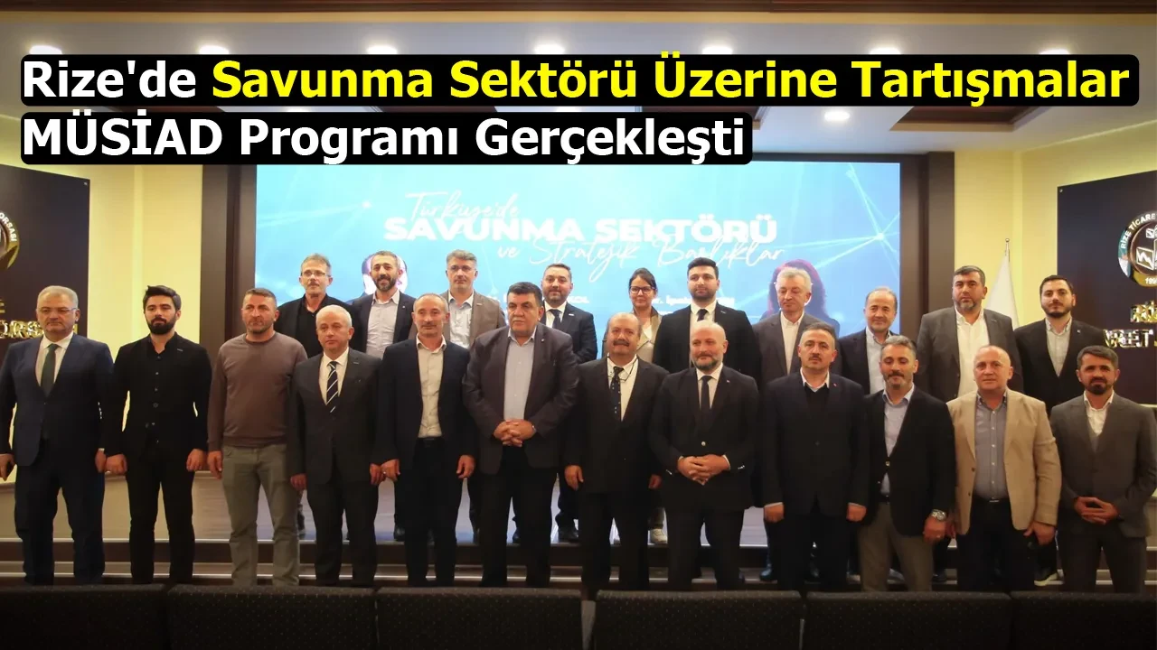 Rize'de Savunma Sektörü Üzerine Tartışmalar: MÜSİAD Programı Gerçekleşti