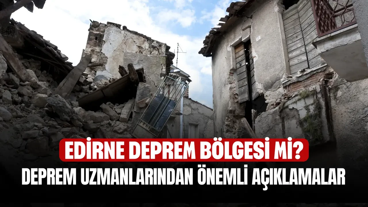 Edirne Deprem Riski Taşıyor Mu? Uzmanların Çarpıcı Değerlendirmeleri!
