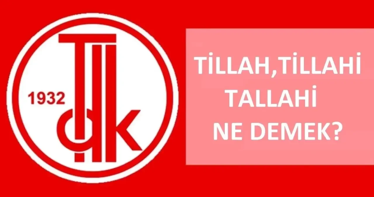 Tillah ne demek? TDK'ya göre Tillah, Tillahi, Tallahi nedir, ne demektir? Tillahınızdan korkmam ne demektir?