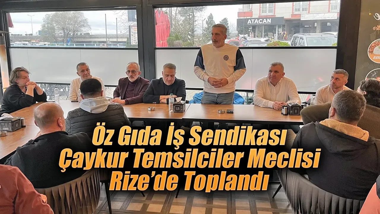 Öz Gıda-İş Sendikası Çaykur Temsilciler Meclisi Rize’de Toplandı