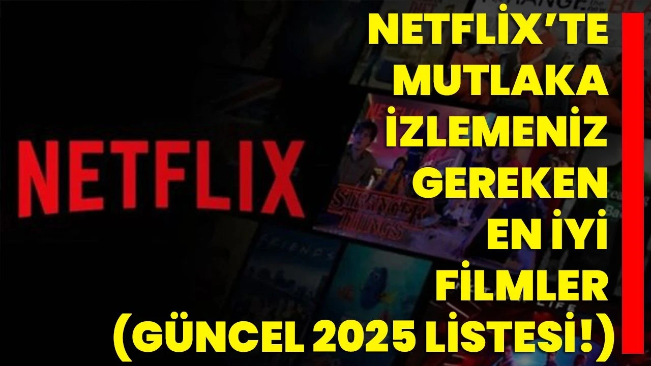 Netflix’te Mutlaka İzlemeniz Gereken En İyi Filmler (Güncel 2025 Listesi!)