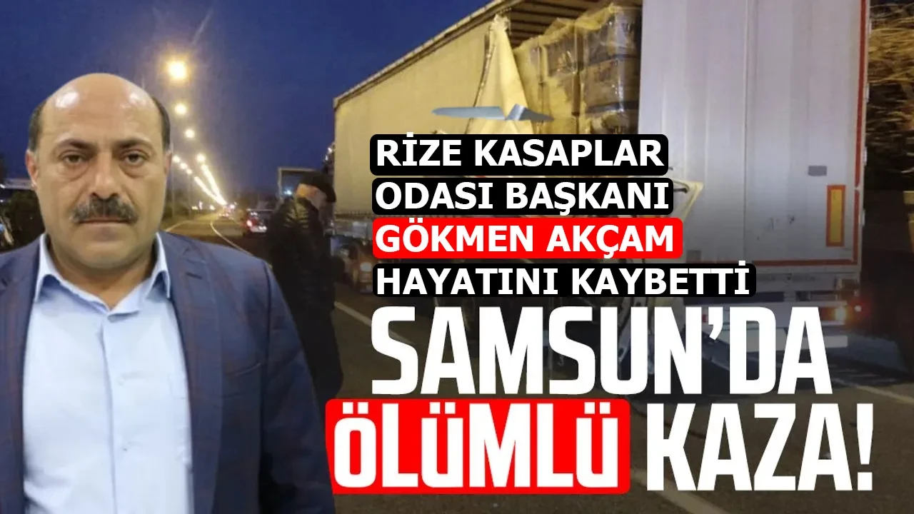 Rize Lokantacılar ve Kasaplar Esnaf Odası Başkanı Gökmen Akçam Trafik Kazasında Hayatını Kaybetti