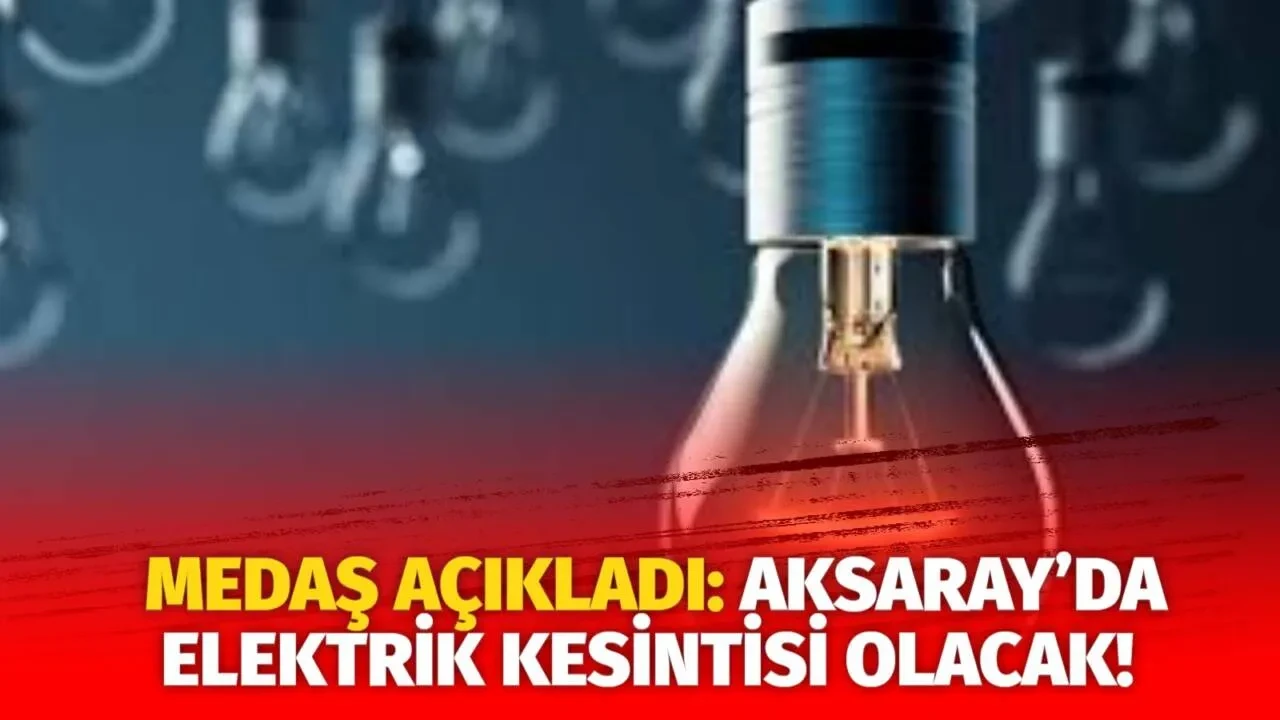 MEDAŞ açıkladı: Aksaray’da elektrik kesintisi olacak!
