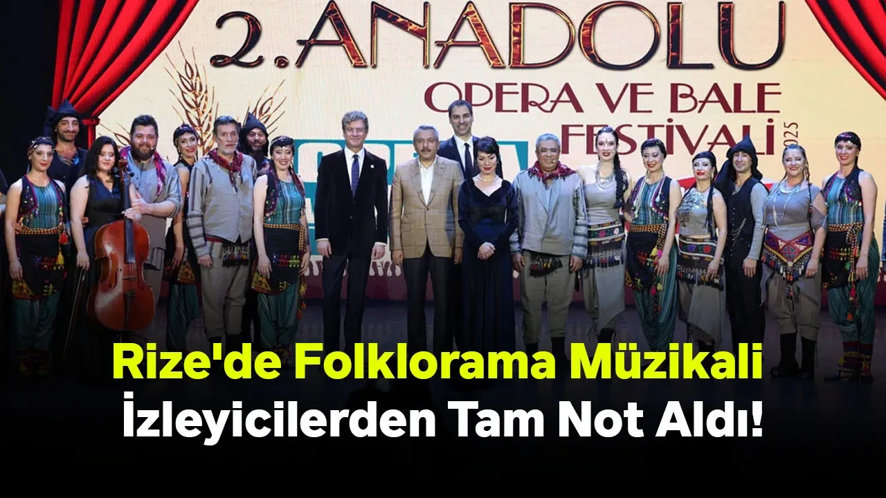 Rize'de Anadolu Opera ve Bale Festivali Sanatseverlere Unutulmaz Anlar Yaşattı