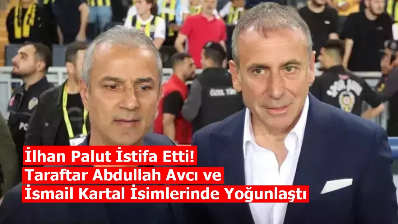 İlhan Palut İstifa Etti! Taraftar Abdullah Avcı ve İsmail Kartal İsimlerinde Yoğunlaştı