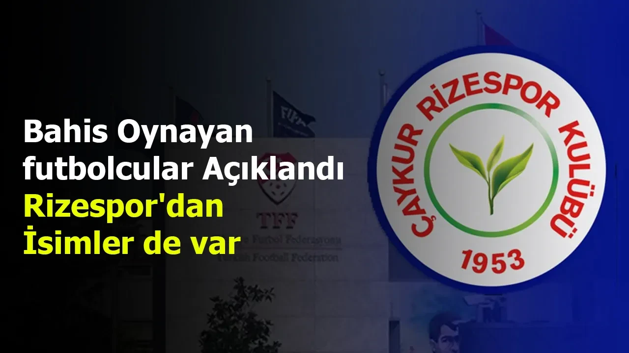 Bahis oynayan futbolcular açıklandı: Rizespor'dan isimler de var