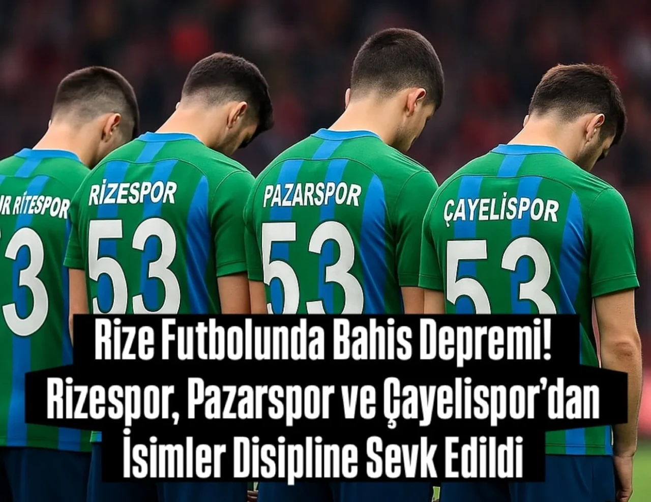 Rize Futbolunda Bahis Skandalı! Rizespor, Pazarspor ve Çayelispor'lu isimler disipline sevk edildi