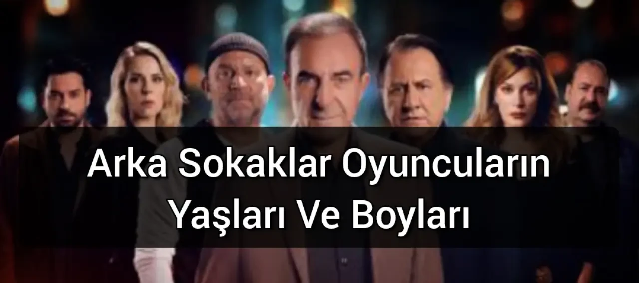 Arka Sokaklar Oyuncuların Yaşları Ve Boyları