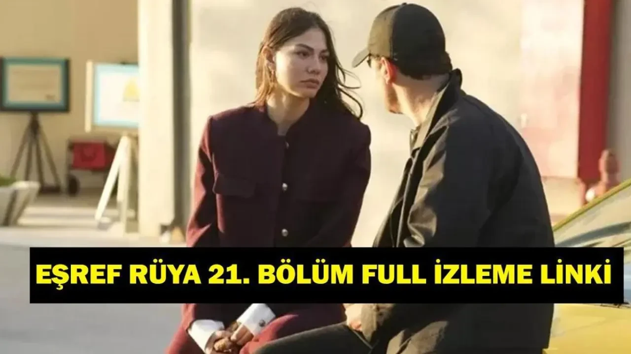 EŞREF RÜYA 21. BÖLÜM FULL İZLE! Çağatay Ulusoy ve Demet Özdemir'in Başrol Oyuncu Olduğu Diziye Dair Tek Parça İzleme İmkanı!