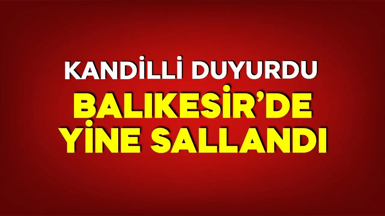 Kandilli Rasathanesi'nden Gelen Son Dakika: Balıkesir'de Deprem Gerçekleşti!