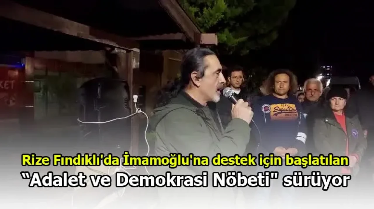 Rize Fındıklı'da İmamoğlu'na destek için başlatılan “Adalet ve Demokrasi Nöbeti" sürüyor