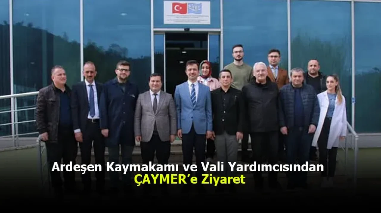 Ardeşen Kaymakamı ve Vali Yardımcısından ÇAYMER’e Ziyaret