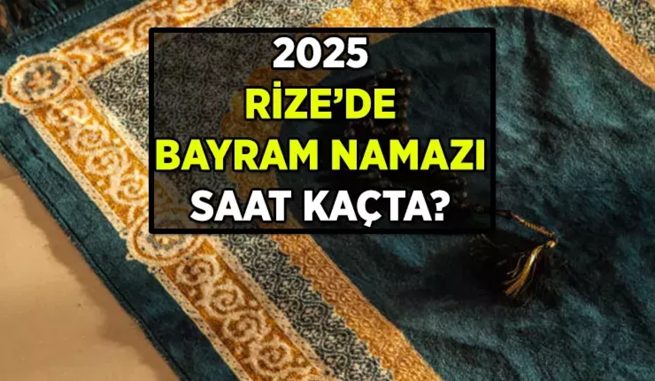 RİZE BAYRAM NAMAZI SAATİ 2025: Rize'de Bayram Namazı Kaçta Kılınacak? İl İl Ramazan Bayramı Bayram Namazı Saati
