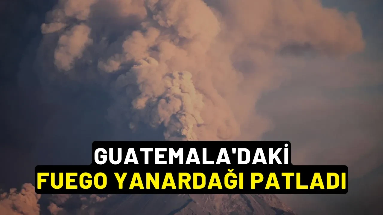 Guatemala'daki Fuego Yanardağı Patladı: Son Durum Ne?