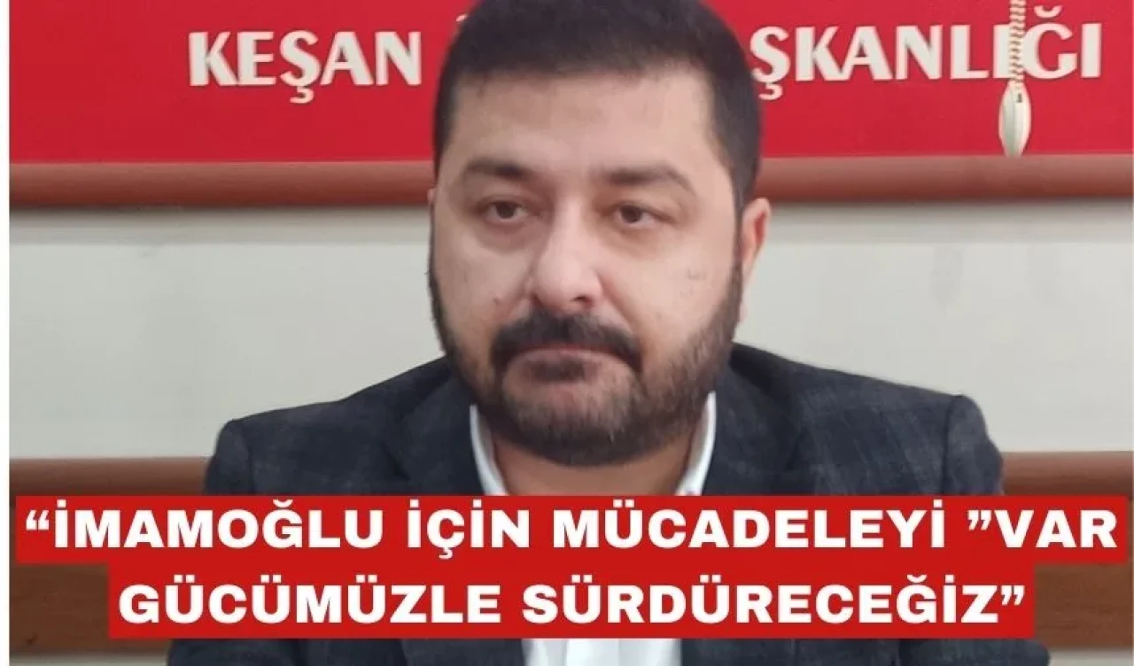 CHP’li Yazgan: “Ekrem İmamoğlu İçin Mücadeleyi Sürdüreceğiz”