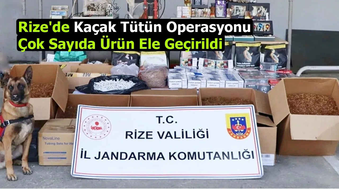 Rize'de Kaçak Tütün Operasyonu: Çok Sayıda Ürün Ele Geçirildi