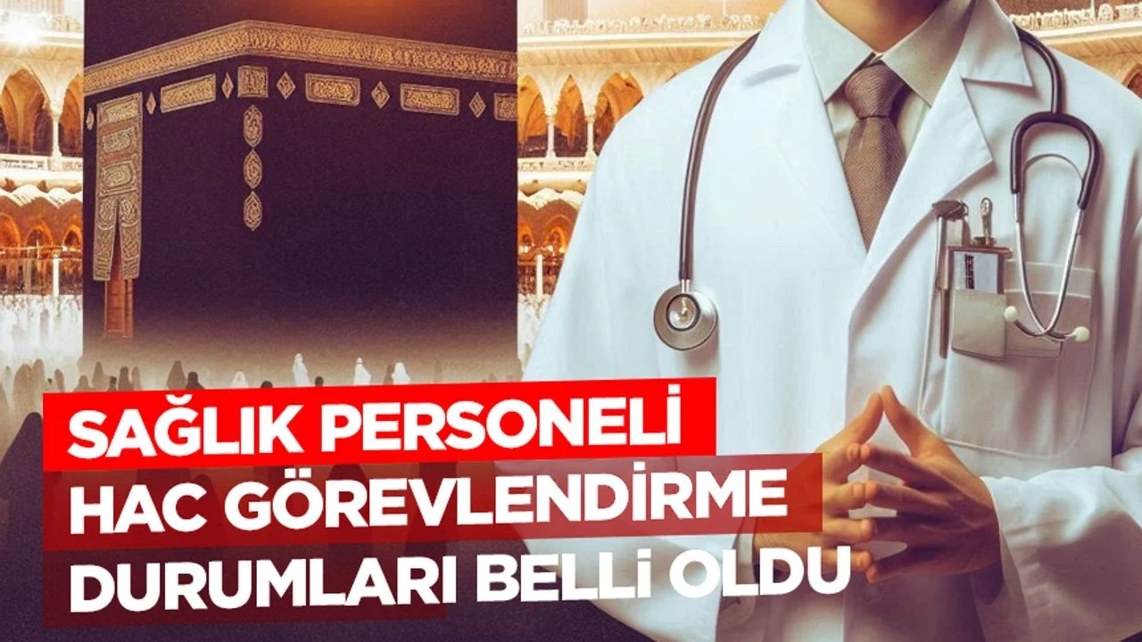Sağlık personeli hac görevlendirme durumları belli oldu
