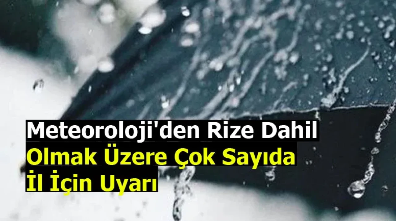 Meteoroloji'den Rize Dahil Olmak Üzere Çok Sayıda İl İçin Uyarı