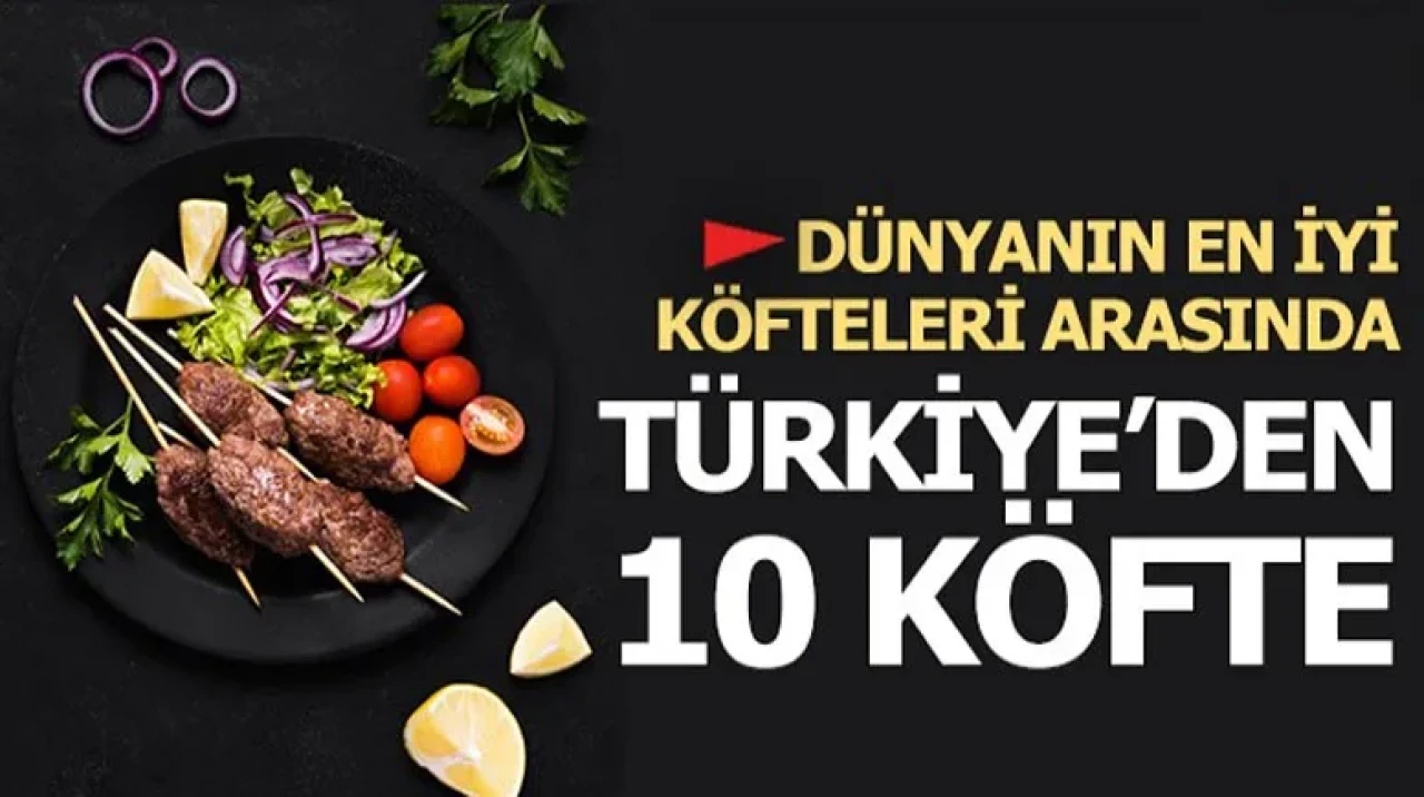 Dünyanın en iyi köfteleri listesinde Türkiye’den 10 köfte çeşidi yer aldı