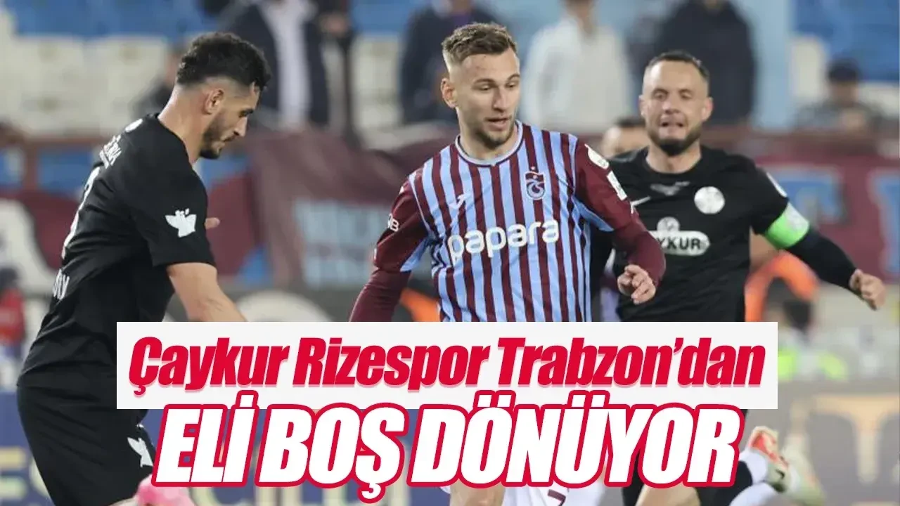 Çaykur Rizespor Karadeniz derbisinde Trabzonspor'a 2-0 yenildi