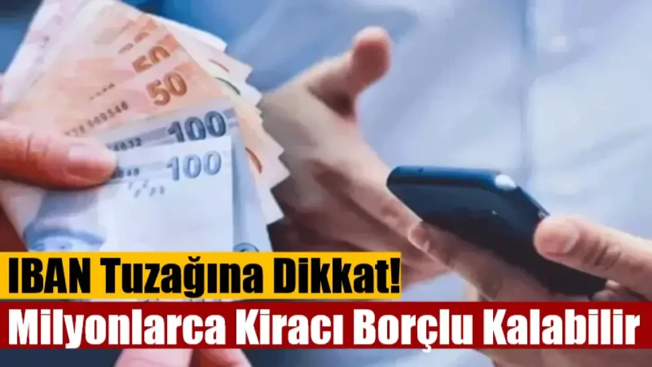 IBAN Tuzağına Dikkat! Milyonlarca Kiracı Borçlu Kalabilir