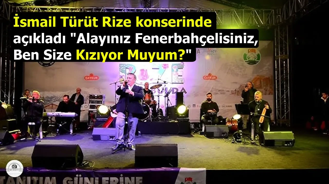İsmail Türüt Rize konserinde açıkladı "Alayınız Fenerbahçelisiniz, Ben Size Kızıyor Muyum?"