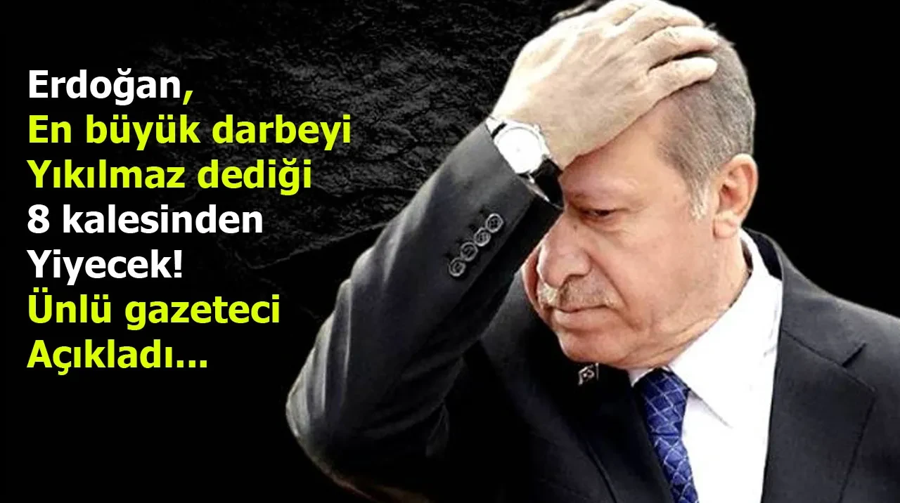 Erdoğan, en büyük darbeyi yıkılmaz dediği 8 kalesinden yiyecek! Ünlü gazeteci açıkladı...