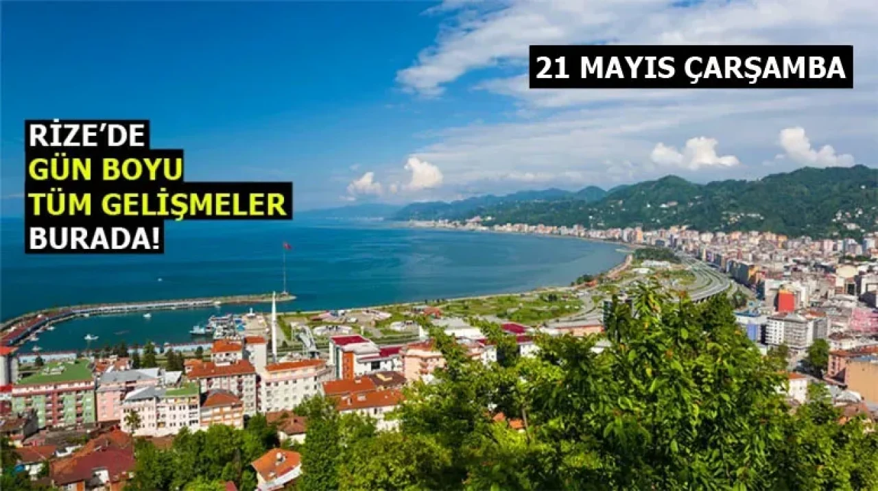 Rize Haber | 21 Mayıs 2025 #Canlı haber bülteni