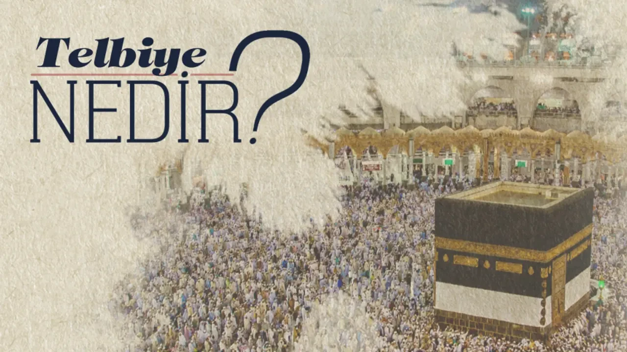 Telbiye Nedir? Başlangıç ve Bitiş Zamanlarıyla İlgili Bilgiler ve Müstehap Davranışlar