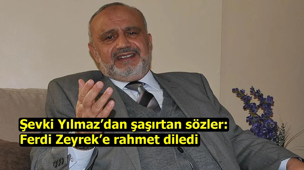 Şevki Yılmaz’dan şaşırtan sözler: Ferdi Zeyrek’e rahmet diledi