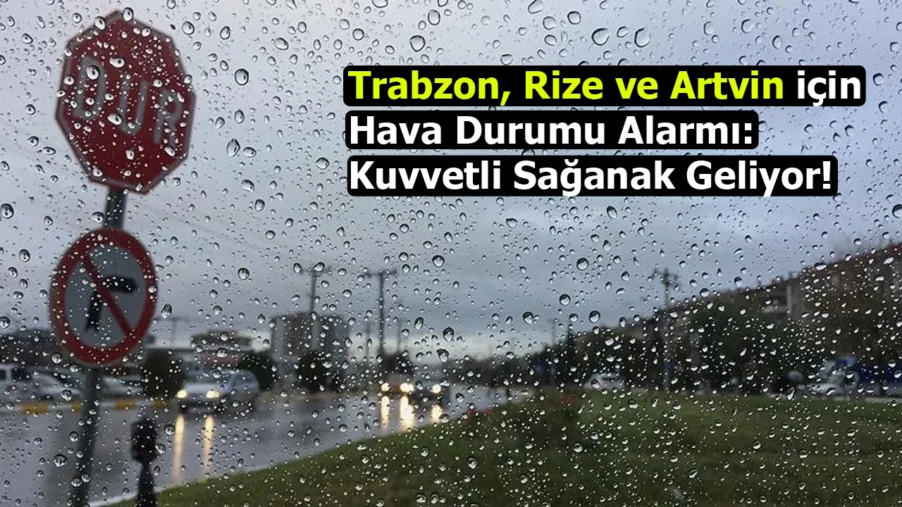Trabzon, Rize ve Artvin için Hava Durumu Alarmı: Kuvvetli Sağanak Geliyor!