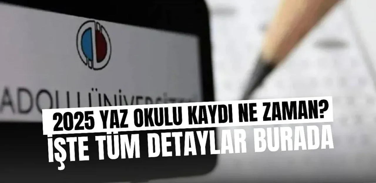 2025 AÖF Yaz Okulu Kayıtları Başlıyor: Tarihler, Ücretler ve Tüm Detaylar