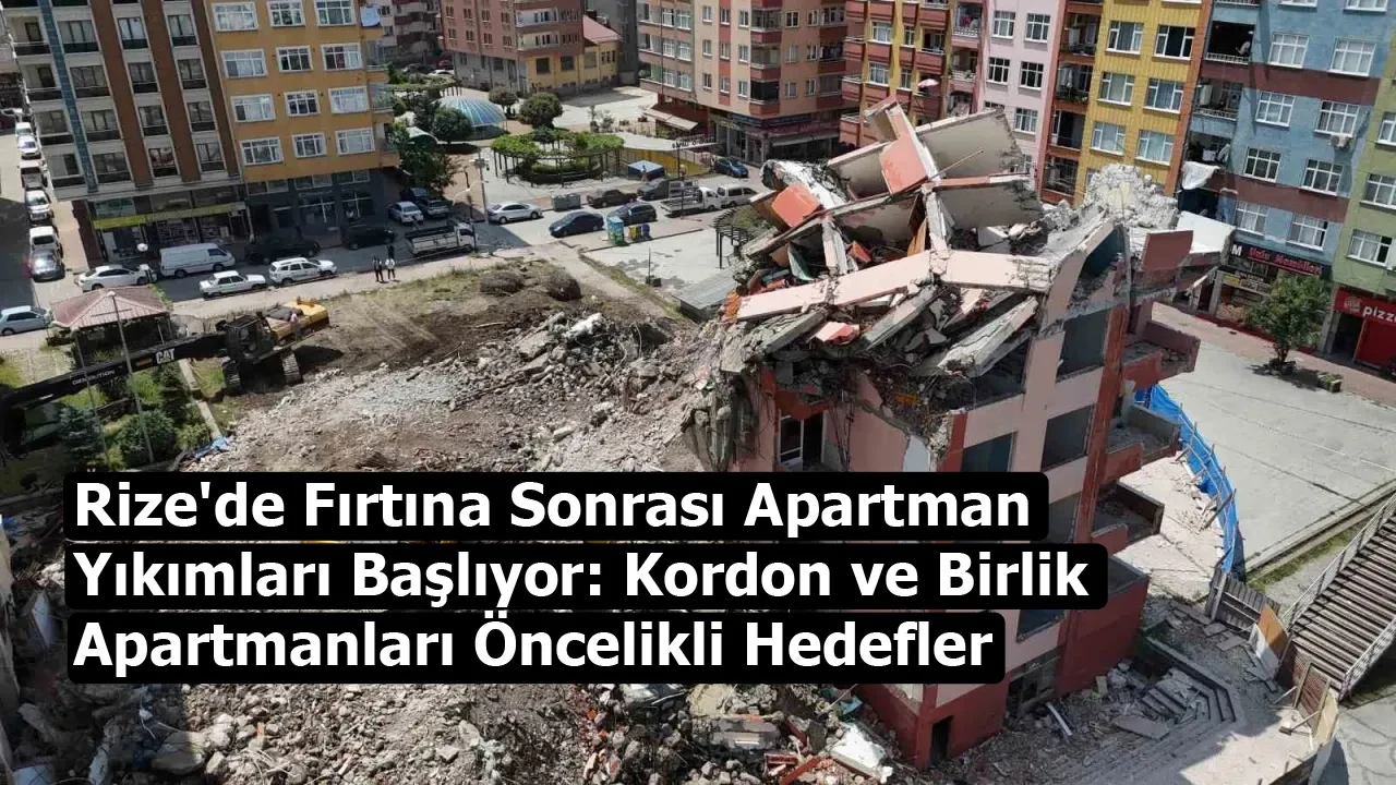 Rize'de Fırtına Sonrası Apartman Yıkımları Başlıyor: Kordon ve Birlik Apartmanları Öncelikli Hedefler
