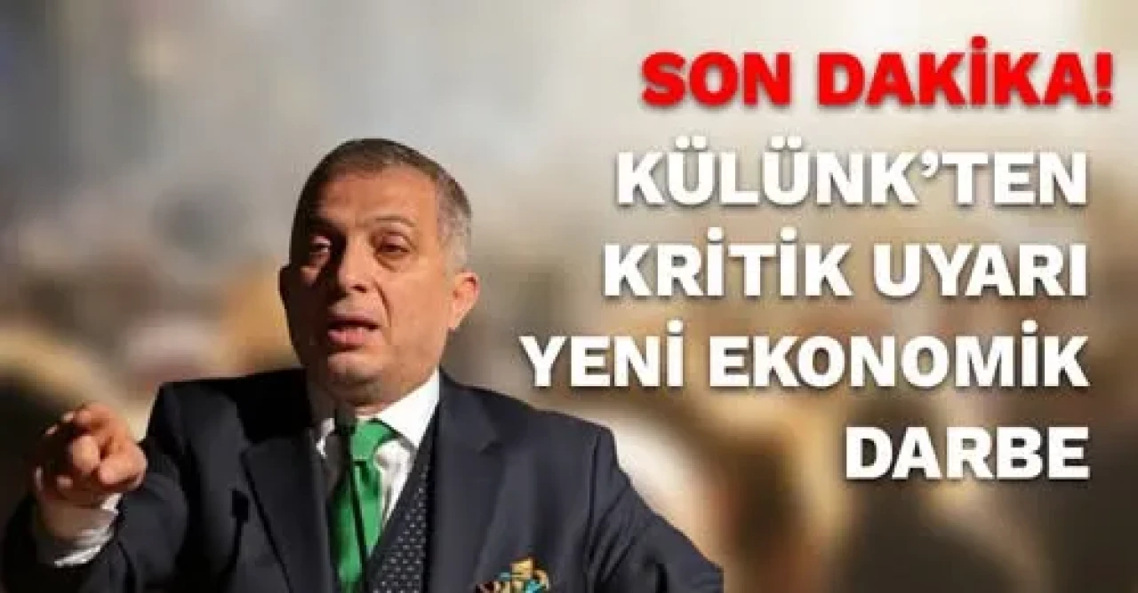 Külünk’ten Kritik Uyarı: “Yeni Ekonomik Darbe Tehdidi”