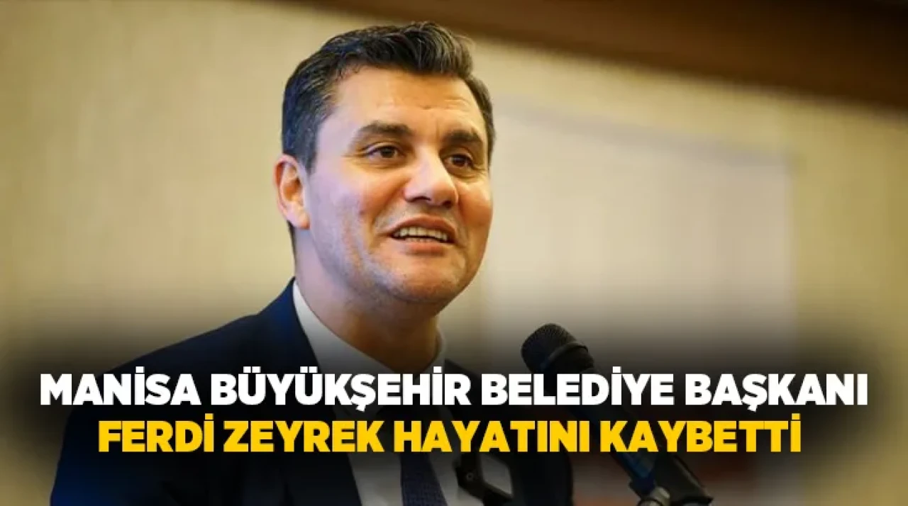 Manisa Büyükşehir Belediye Başkanı Ferdi Zeyrek hayatını kaybetti