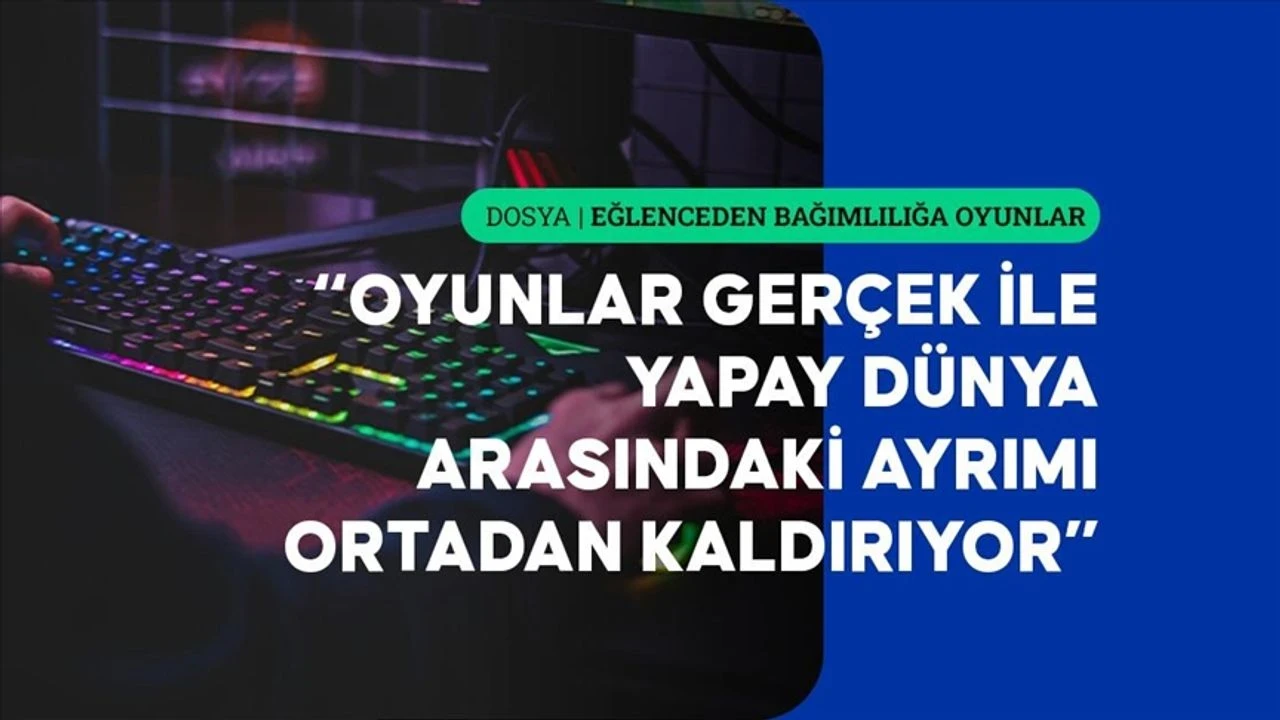 Oyunların eğlence, öğrenme ve bağımlılık yönü derinlemesine incelendi