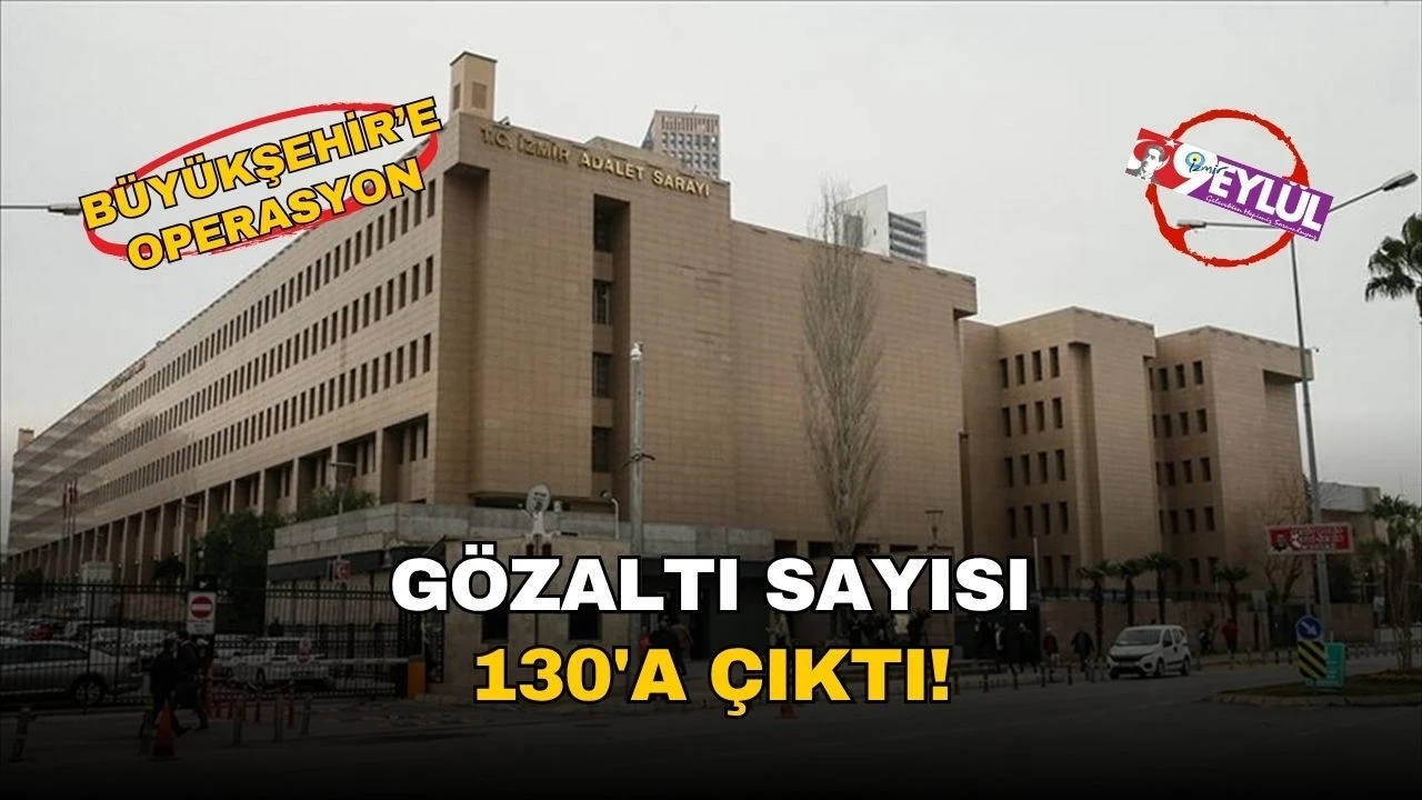 İzmir'de İZBETON AŞ'ye yönelik yolsuzluk operasyonunda gözaltı sayısı 130'a ulaştı