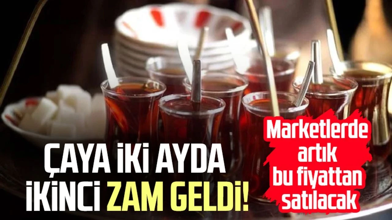 Çaya iki ayda ikinci zam geldi! İşte yeni fiyatlar