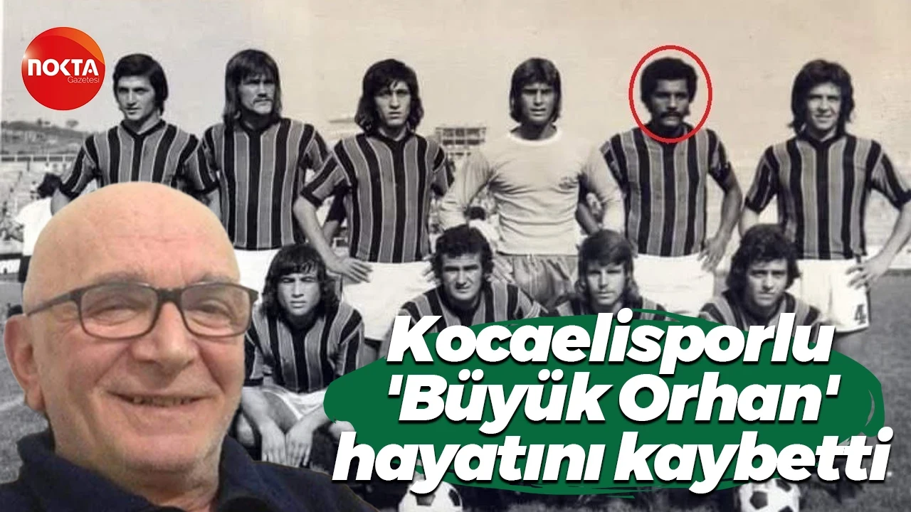 Kocaelispor'un eski futbolcusu Orhan Öztürk hayatını kaybetti