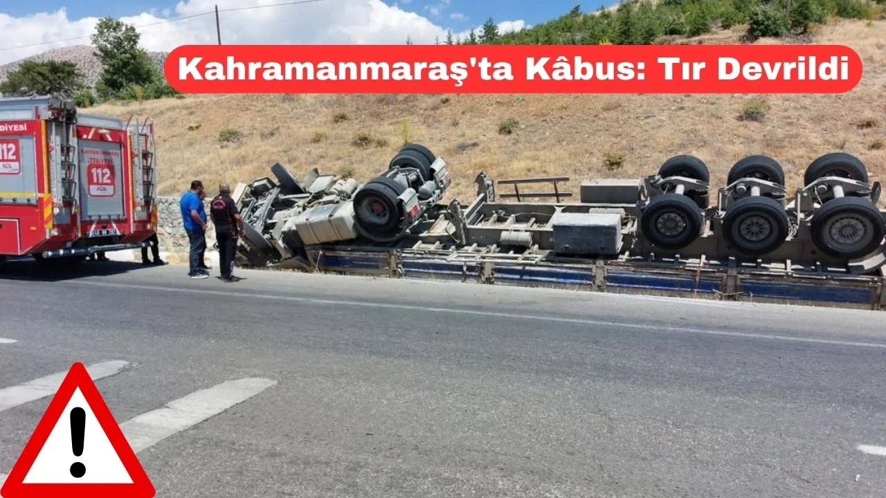 Kahramanmaraş'ta Devrilen Tır Trafiği Kontrollerle Rölantiye Aldı!