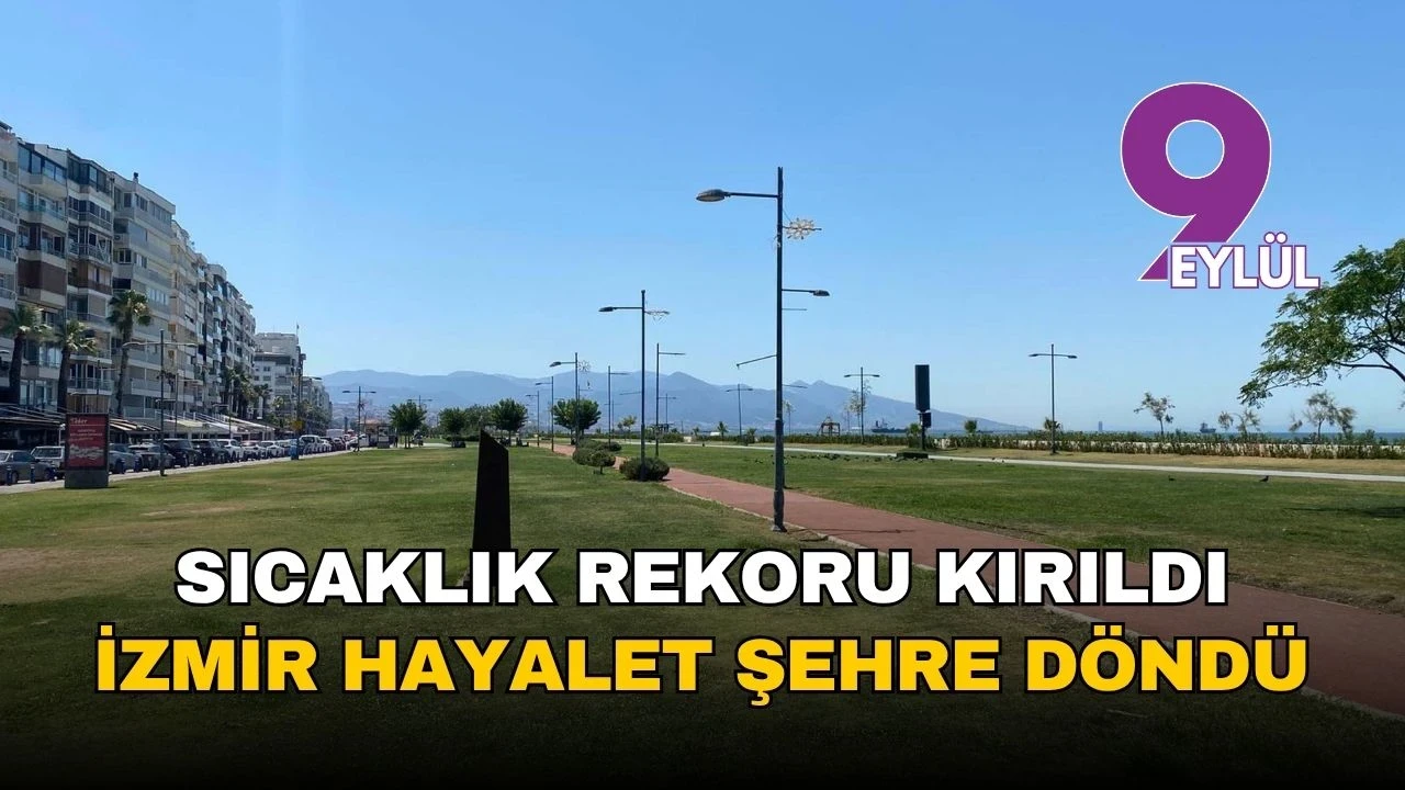 İzmir'de rekor sıcaklık 43,5 dereceye ulaştı, sosyal yaşam adeta durma noktasına geldi!