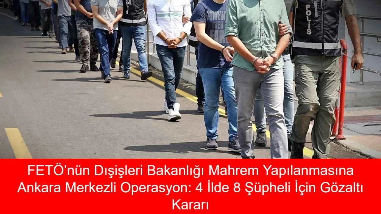 Dışişleri Bakanlığı'na FETÖ operasyonu: 8 gözaltı, ByLock ve ankesörlü hat takibi temizleniyor.