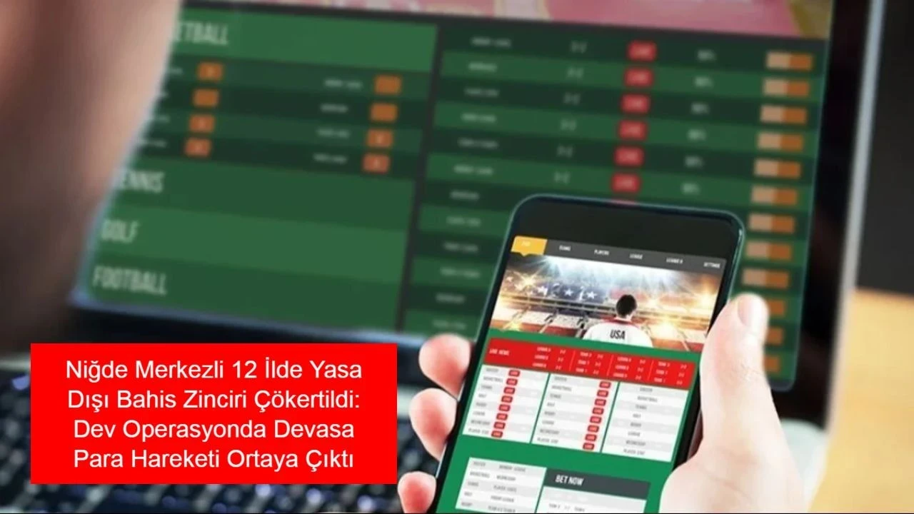 Niğde merkezli 12 ilde yasa dışı bahis operasyonunda 44 gözaltı, 31 tutuklama gerçekleşti