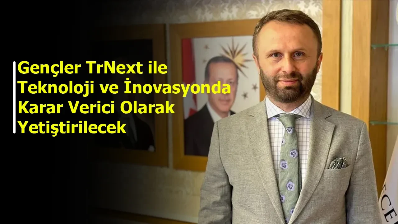 Gençler TrNext ile teknoloji ve inovasyonda karar verici olarak yetiştirilecek