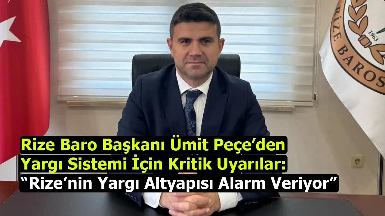 Rize Baro Başkanı Ümit Peçe’den Yargı Sistemi İçin Kritik Uyarılar: “Rize’nin Yargı Altyapısı Alarm Veriyor”