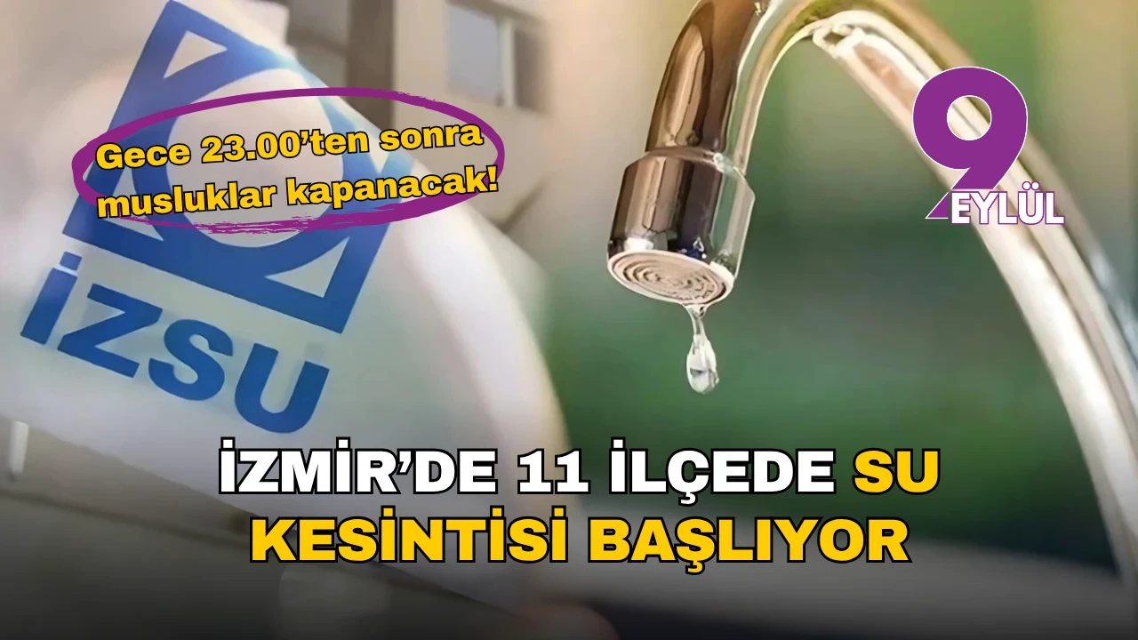 İzmir'de 11 ilçede su kesintileri, iklim krizi nedeniyle 21 Ağustos'a kadar sürecek!